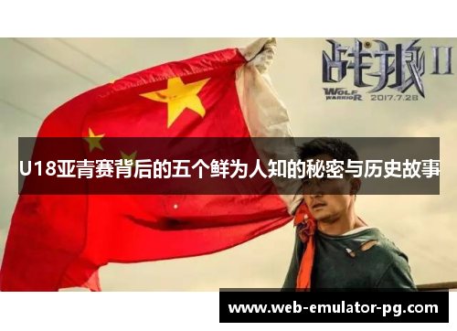 U18亚青赛背后的五个鲜为人知的秘密与历史故事