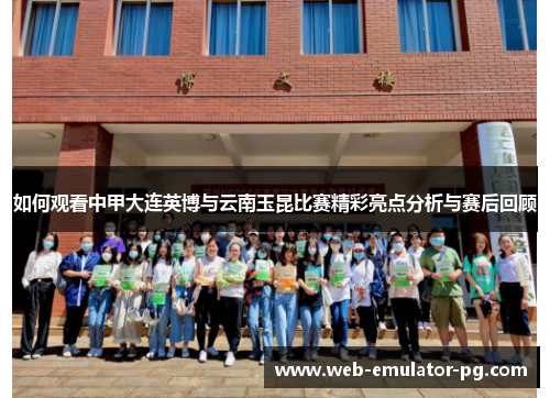 如何观看中甲大连英博与云南玉昆比赛精彩亮点分析与赛后回顾 如何观看中甲大连英博与云南玉昆比赛精彩亮点分析与赛后回顾