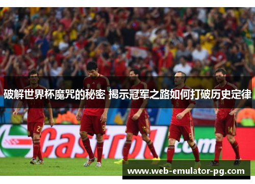 破解世界杯魔咒的秘密 揭示冠军之路如何打破历史定律