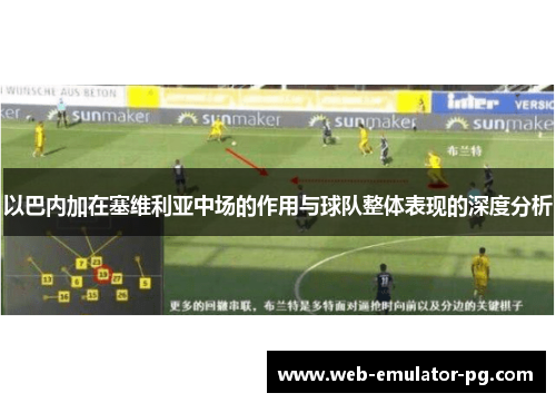 以巴内加在塞维利亚中场的作用与球队整体表现的深度分析 以巴内加在塞维利亚中场的作用与球队整体表现的深度分析