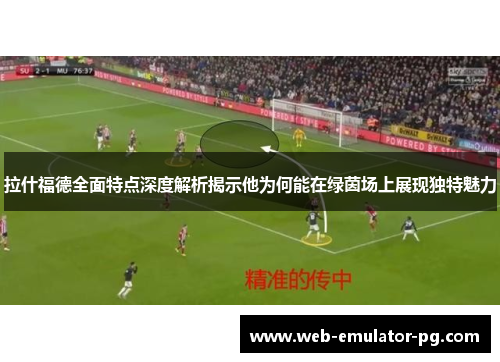 拉什福德全面特点深度解析揭示他为何能在绿茵场上展现独特魅力 拉什福德全面特点深度解析揭示他为何能在绿茵场上展现独特魅力