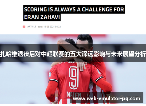 扎哈维退役后对中超联赛的五大深远影响与未来展望分析 扎哈维退役后对中超联赛的五大深远影响与未来展望分析