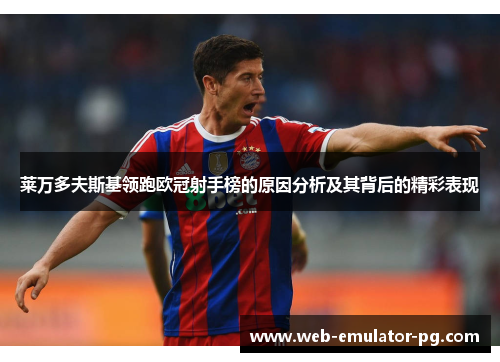 莱万多夫斯基领跑欧冠射手榜的原因分析及其背后的精彩表现 莱万多夫斯基领跑欧冠射手榜的原因分析及其背后的精彩表现