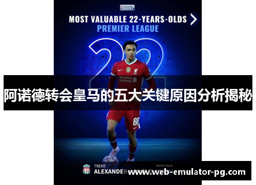 阿诺德转会皇马的五大关键原因分析揭秘