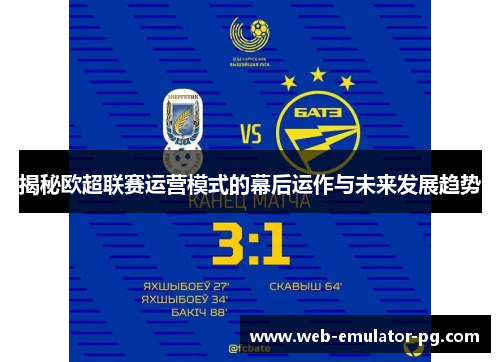 揭秘欧超联赛运营模式的幕后运作与未来发展趋势 揭秘欧超联赛运营模式的幕后运作与未来发展趋势