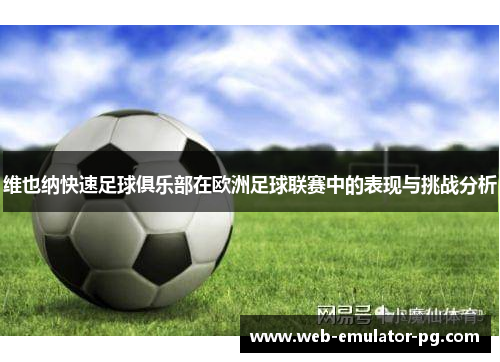 维也纳快速足球俱乐部在欧洲足球联赛中的表现与挑战分析