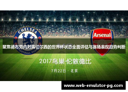 聚焦德布劳内对阵切尔西的世界杯状态全面评估与赛场表现趋势判断